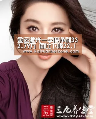金运激光一季度净利332.79万 同比下降22.1%‘开元电竞’(图2) 开元平台
