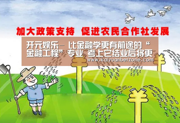 开元娱乐-
比金融学更有前途的“金融工程”专业 考上它结业后将更为吃香!(图5) 开元APP