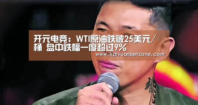 开元电竞:WTI原油跌破25美元/桶 盘中跌幅一度超过9%(图4) 开元电竞
