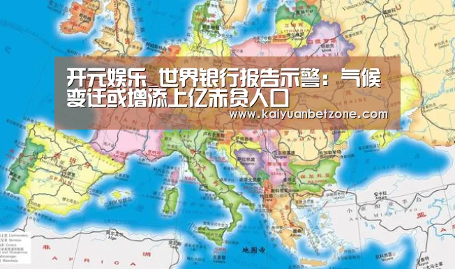 开元娱乐_世界银行报告示警:气候变迁或增添上亿赤贫人口(图1) 开元平台
