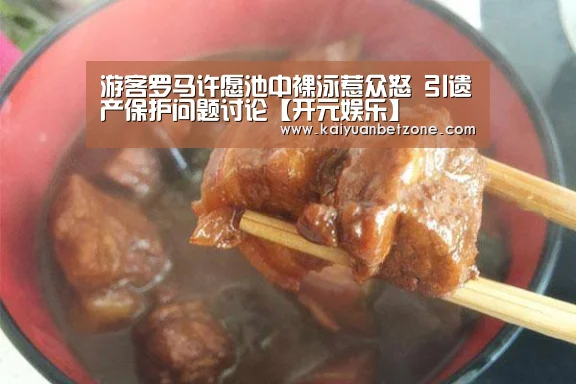 游客罗马许愿池中裸泳惹众怒 引遗产保护问题讨论【开元娱乐】(图3) 开元APP